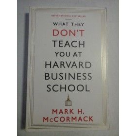    WHAT  THEY  DON'T  TEACH  YOU  AT  HARVARD  BUSINESS  SCHOOL  -  Mark H. McCORMACK